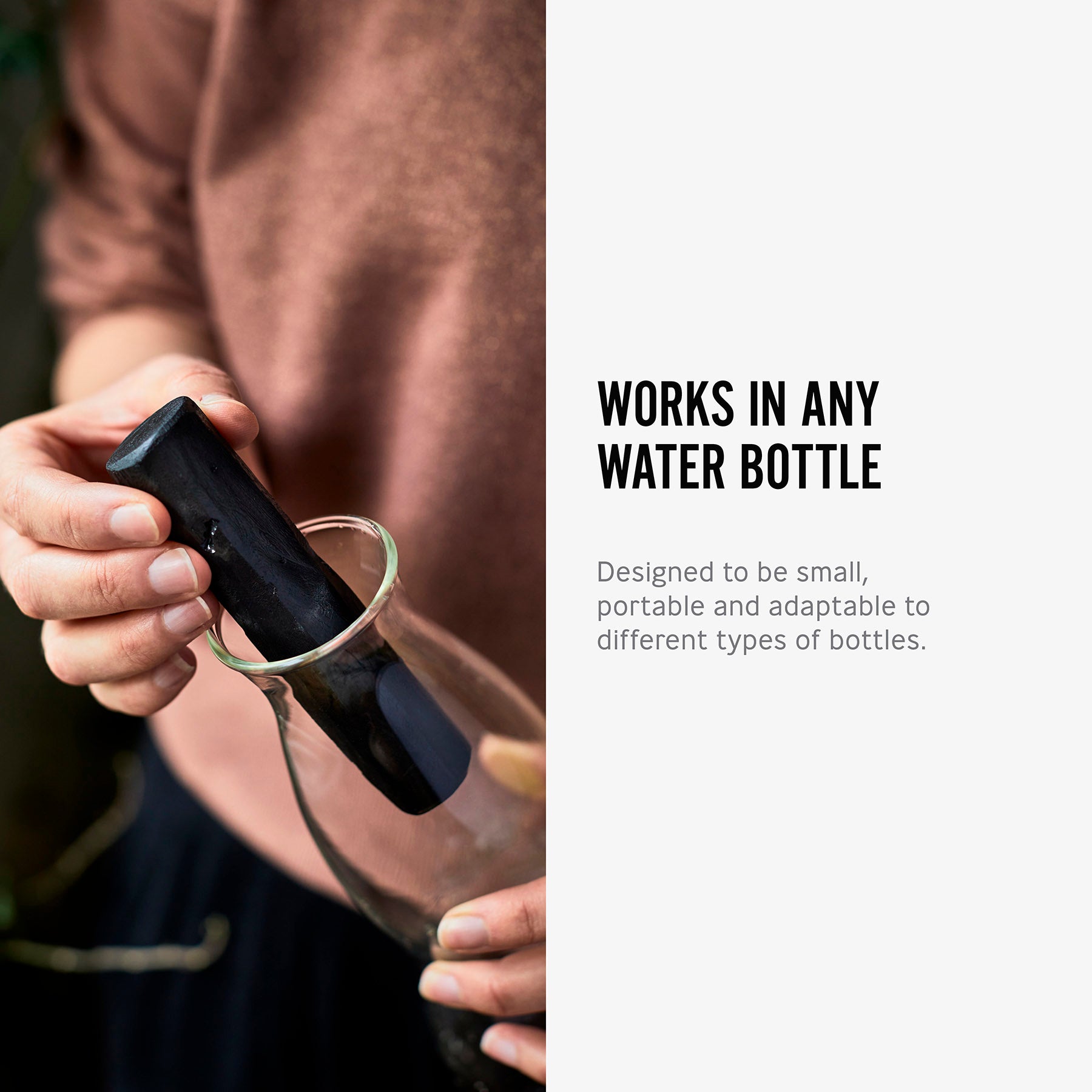 An info graphic featuring an image and text about the Black+Blum Active Charcoal Water Filter. The image is a close up of a person's hands placing the charcoal in a bottle. The text reads, works in any water bottle. Designed to be small, portable and adaptable to different types of bottles.