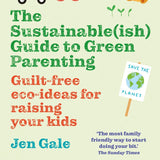 Front cover of the Sustainable (Ish) Guide To Green Parenting Book by Jen Gale. Writing in green, red and blue with illustrations of faily items around the edge.