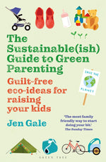 Front cover of the Sustainable (Ish) Guide To Green Parenting Book by Jen Gale. Writing in green, red and blue with illustrations of faily items around the edge.