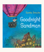 The front cover of Goodnight Sandman by Daniela Drescher. A beautifully illustrated children's story book, with the cover showing the Sandman in a hot air balloon over a row of houses, sprinkling sleep dust