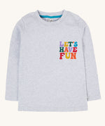 The front of the Frugi Adventure Organic Cotton Printed Kids' grey Top. The words let's have fun in multi coloured letters on the chest. 